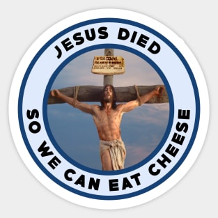 Jesus died so we can eat cheese Sticker